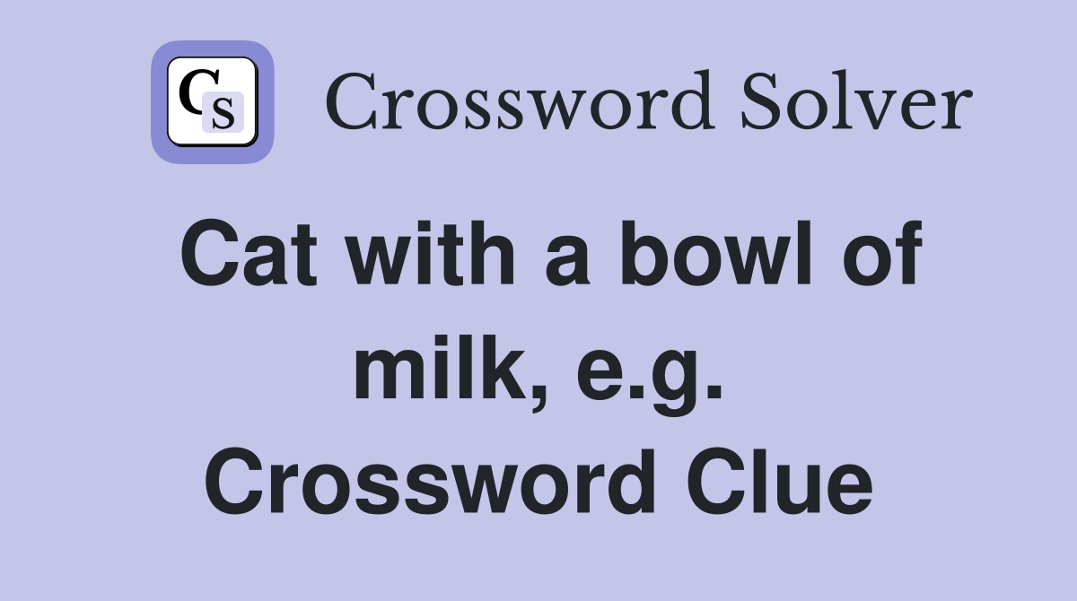 Cat with a bowl of milk, e.g. Crossword Clue