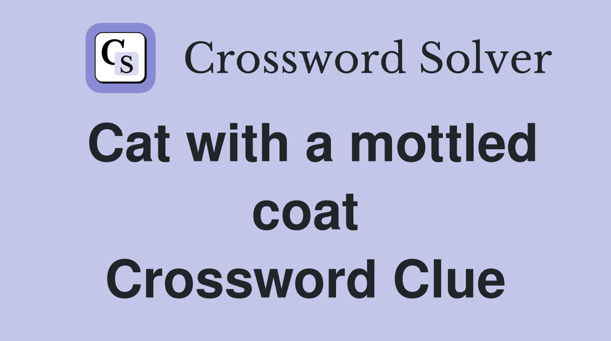 Cat with a mottled coat Crossword Clue