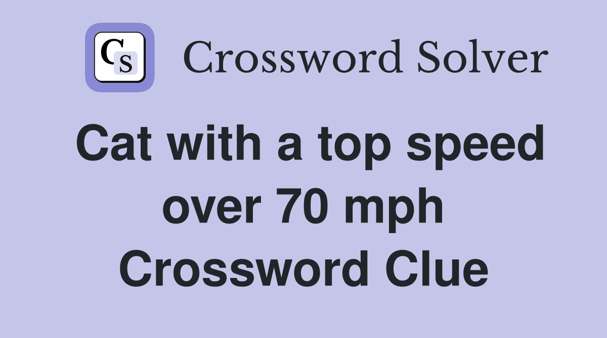 Cat with a top speed over 70 mph Crossword Clue