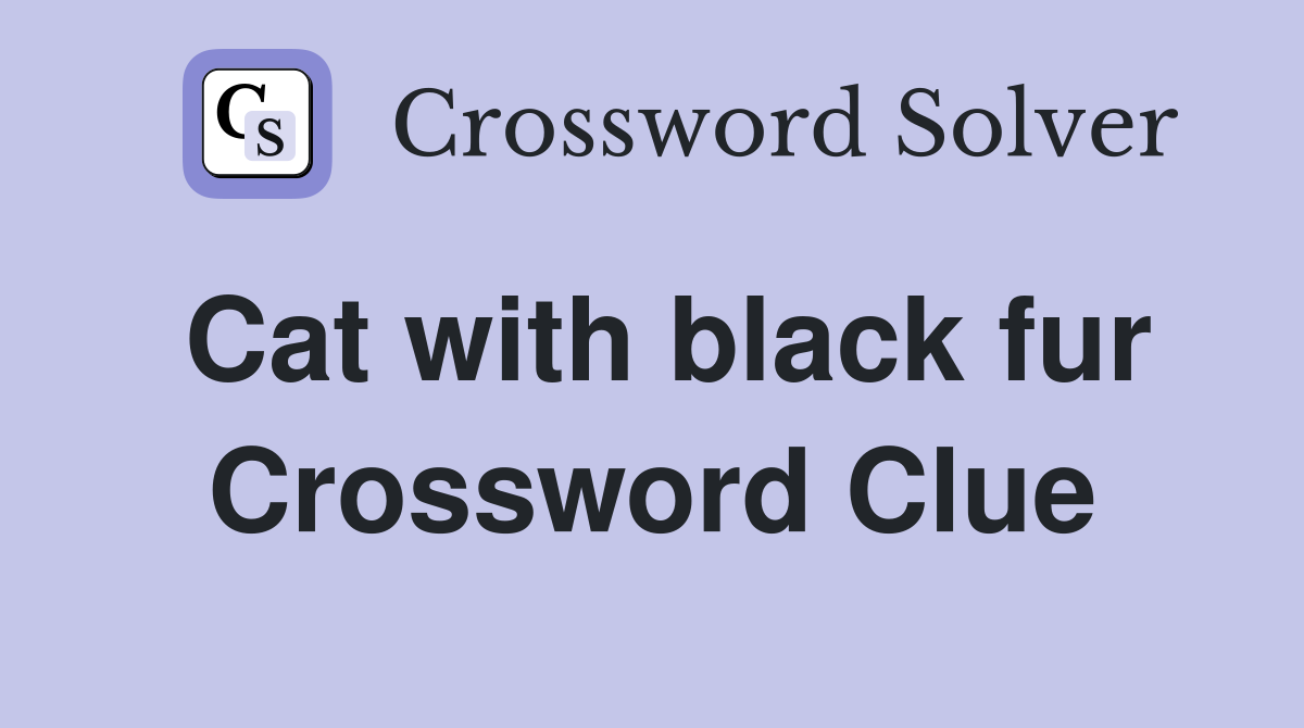 Cat with black fur Crossword Clue