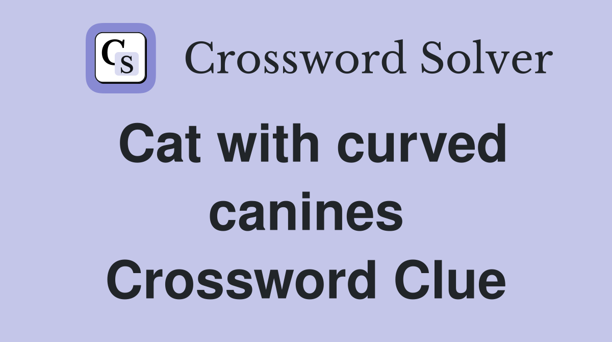 Cat with curved canines Crossword Clue