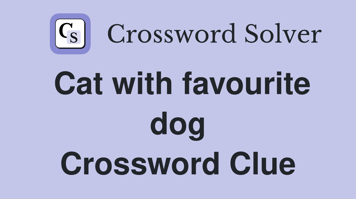 Cat with favourite dog Crossword Clue