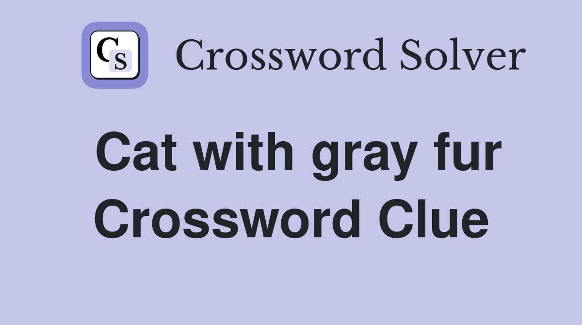 Cat with gray fur Crossword Clue