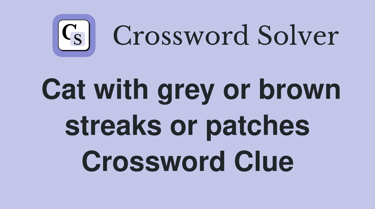Cat with grey or brown streaks or patches Crossword Clue