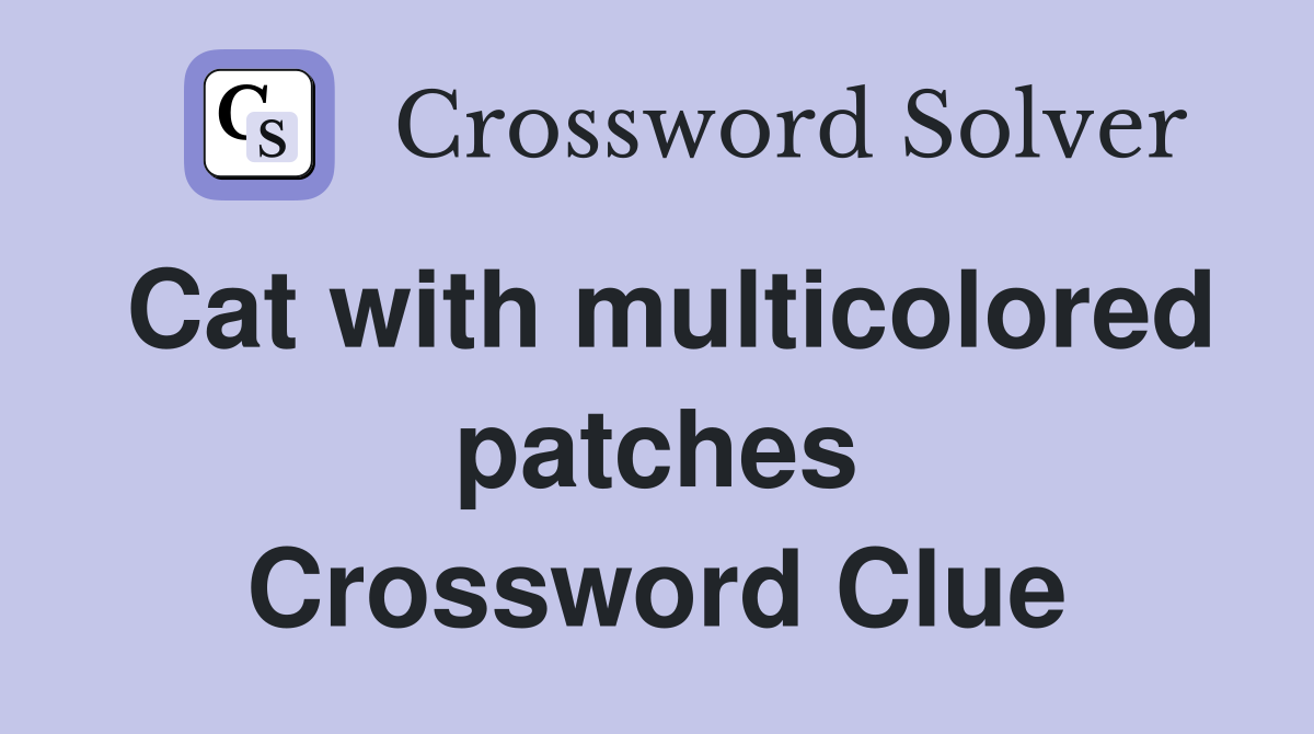 Cat with multicolored patches Crossword Clue