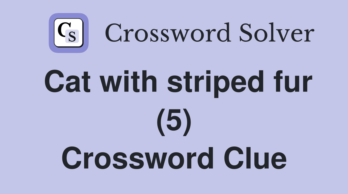 Cat with striped fur (5) Crossword Clue