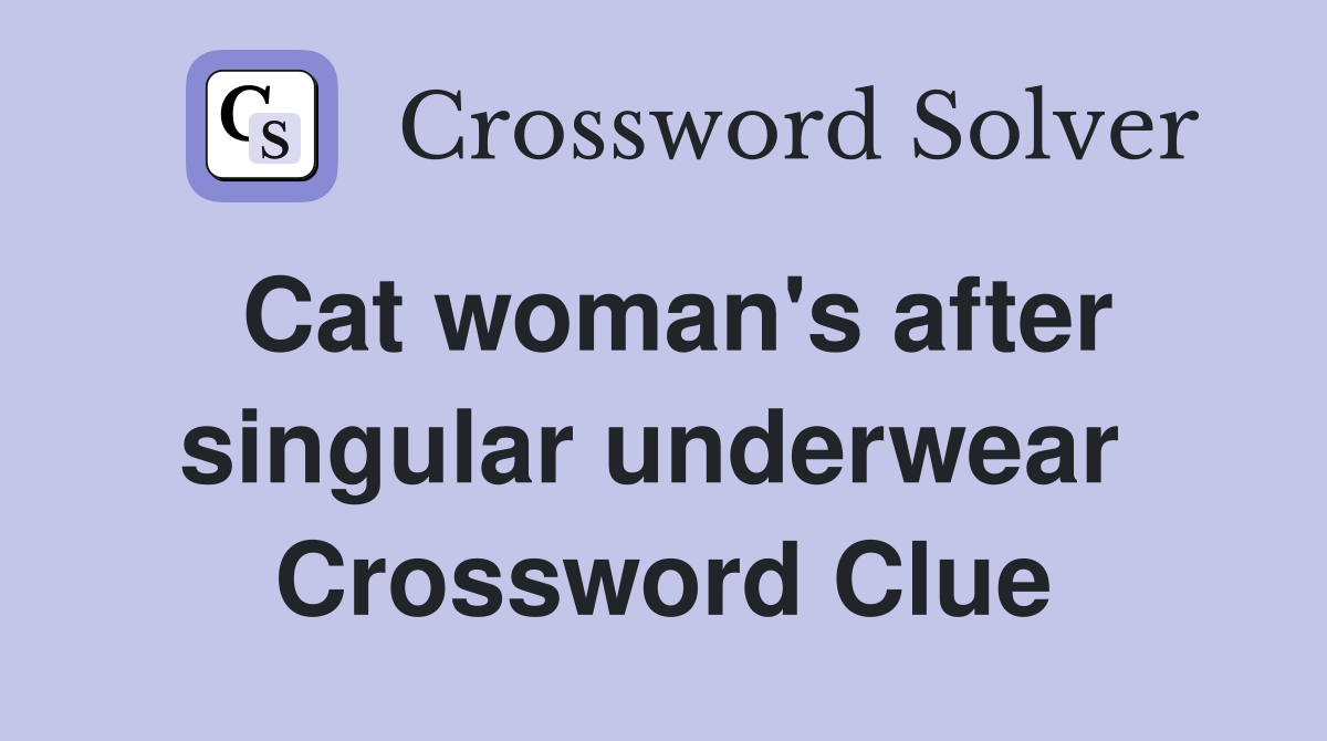 Cat woman's after singular underwear  Crossword Clue