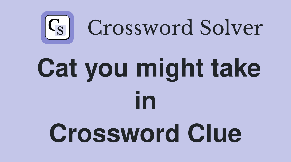 Cat you might take in Crossword Clue