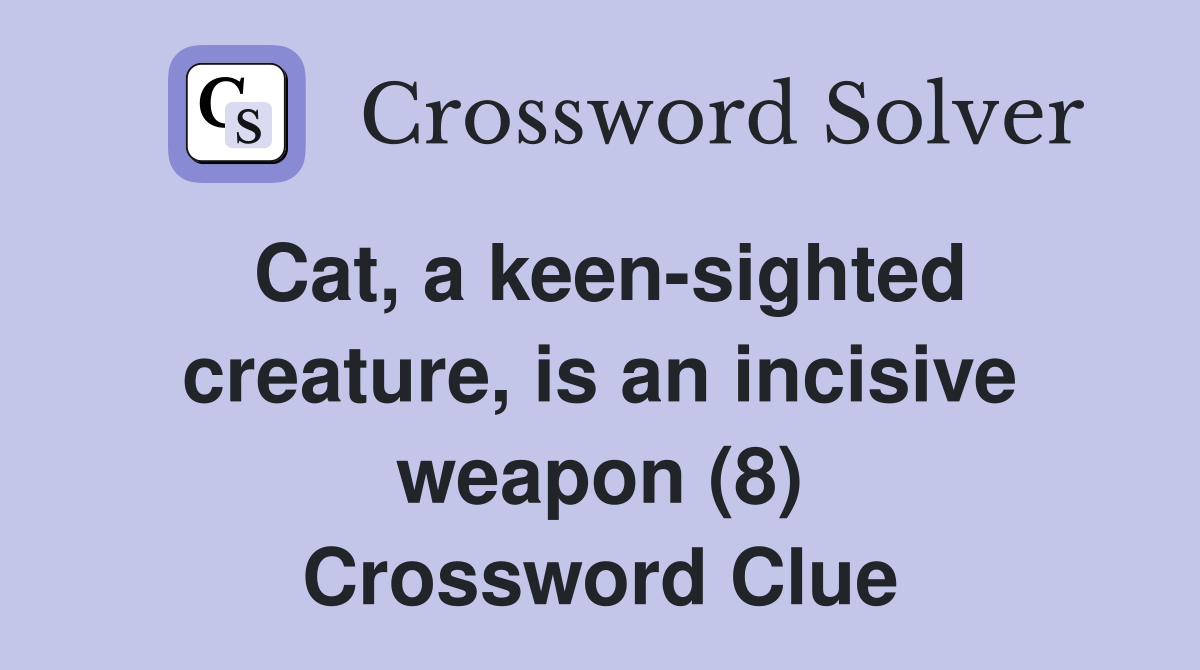 Cat, a keen-sighted creature, is an incisive weapon (8) Crossword Clue