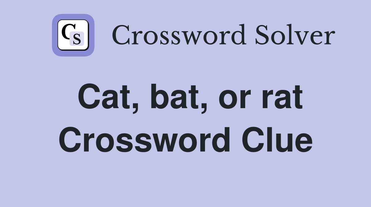 Cat, bat, or rat Crossword Clue