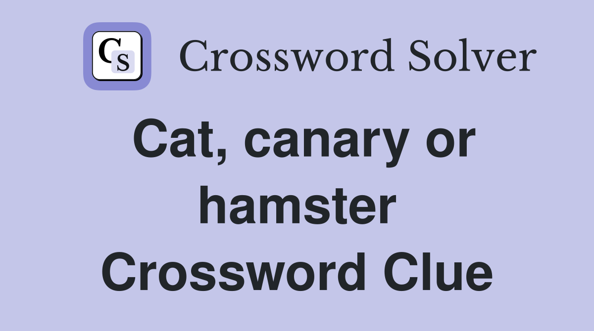 Cat, canary or hamster Crossword Clue