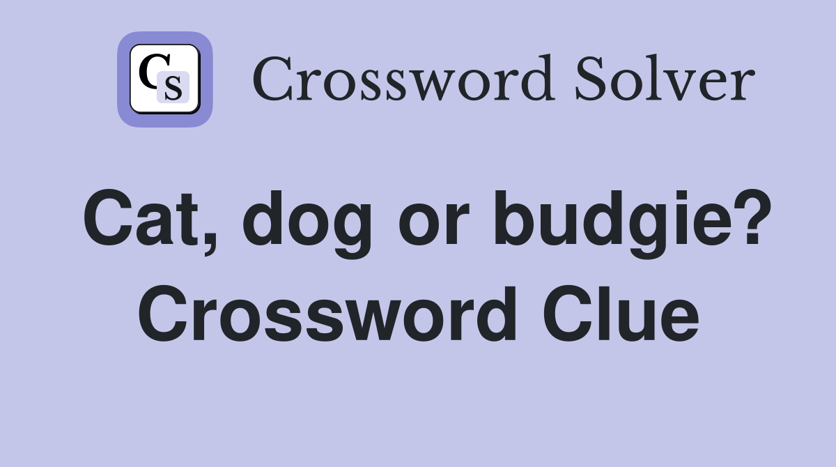 Cat, dog or budgie? Crossword Clue
