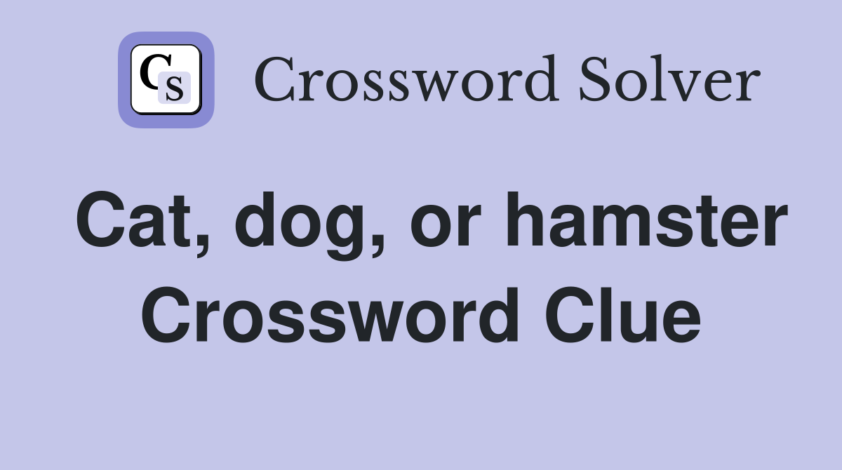 Cat, dog, or hamster Crossword Clue