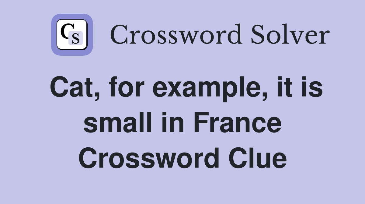 Cat, for example, it is small in France Crossword Clue