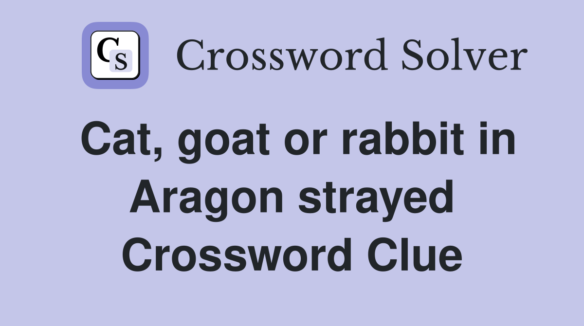 Cat, goat or rabbit in Aragon strayed Crossword Clue