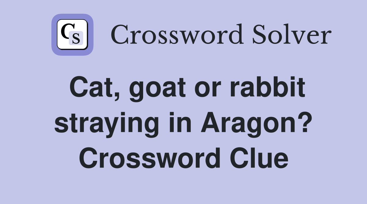 Cat, goat or rabbit straying in Aragon? Crossword Clue