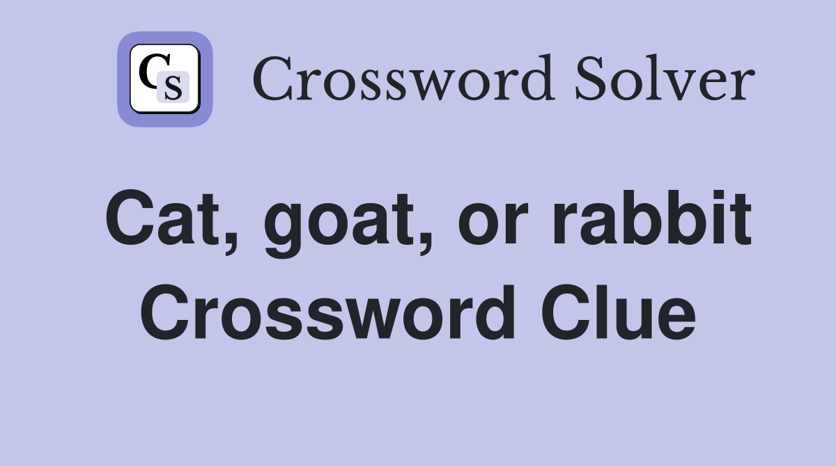 Cat, goat, or rabbit Crossword Clue