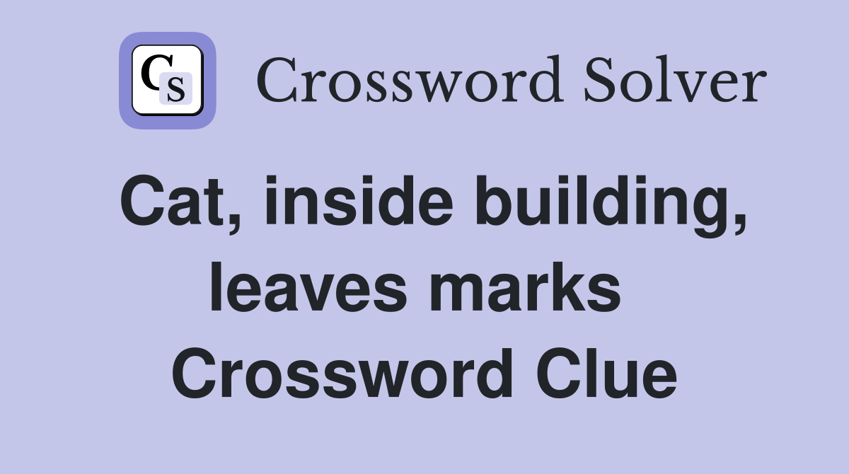 Cat, inside building, leaves marks  Crossword Clue