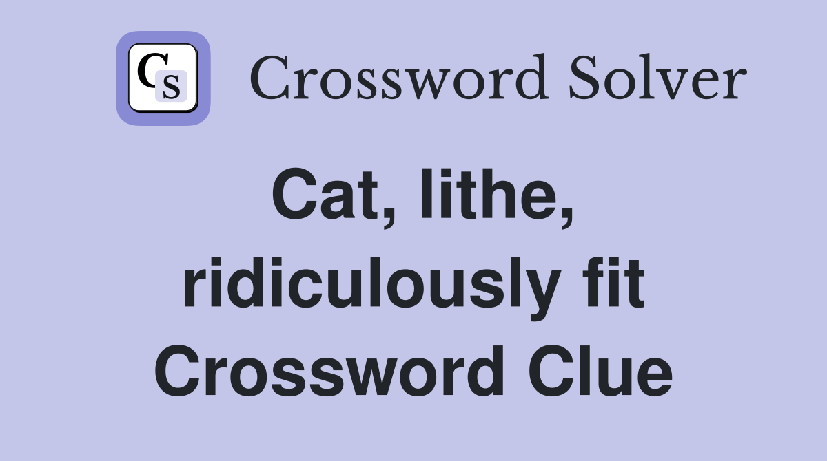 Cat, lithe, ridiculously fit Crossword Clue