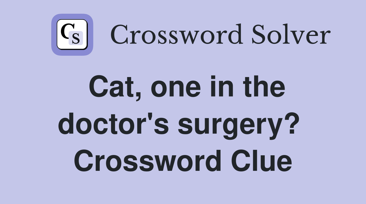Cat, one in the doctor's surgery?  Crossword Clue