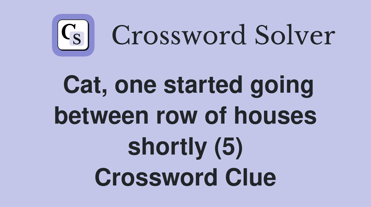Cat, one started going between row of houses shortly (5) Crossword Clue