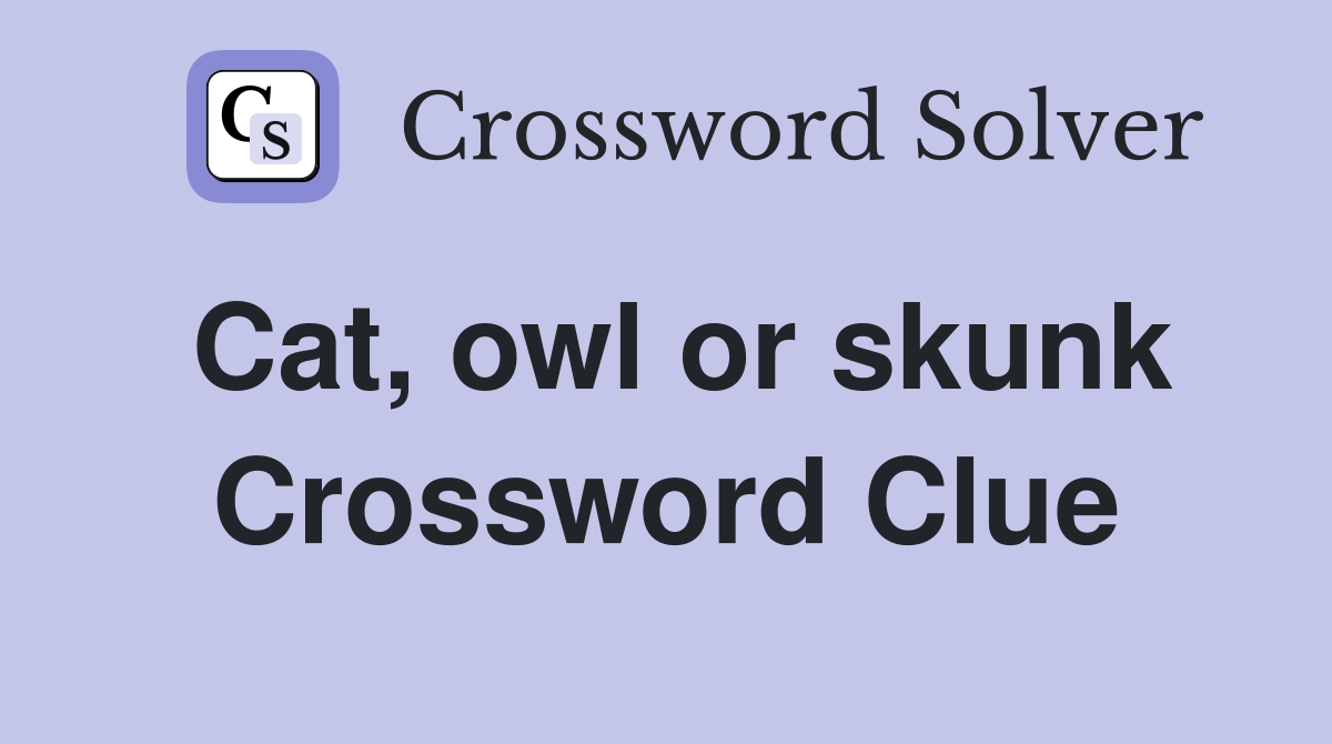 Cat, owl or skunk Crossword Clue