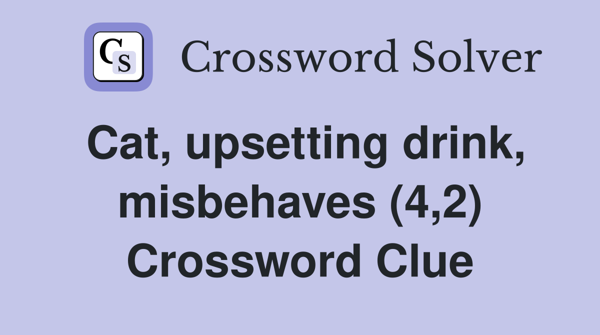 Cat, upsetting drink, misbehaves (4,2) Crossword Clue