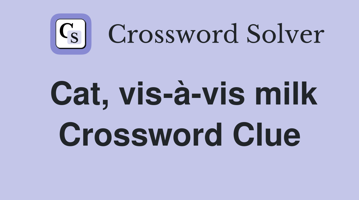 Cat, vis-à-vis milk Crossword Clue