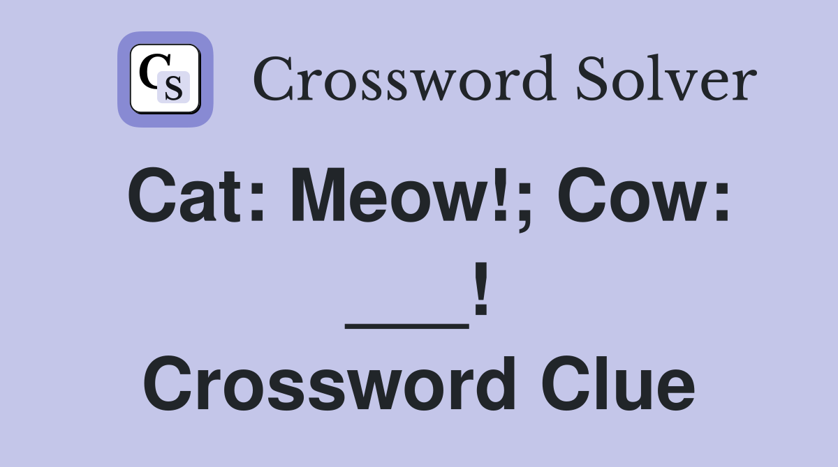 Cat: Meow!; Cow: ___! Crossword Clue