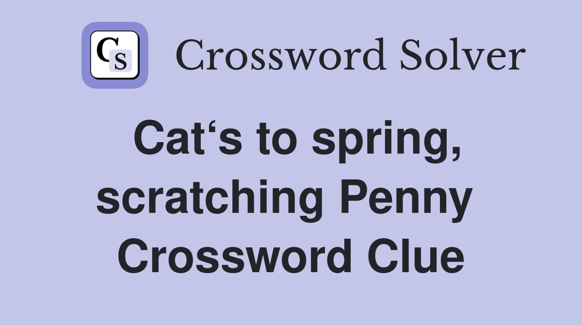 Cat‘s to spring, scratching Penny  Crossword Clue