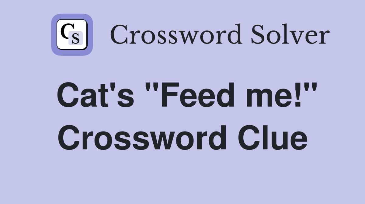 Cat's "Feed me!" Crossword Clue
