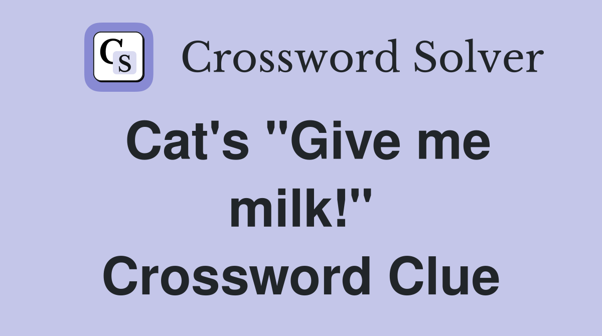 Cat's "Give me milk!" Crossword Clue