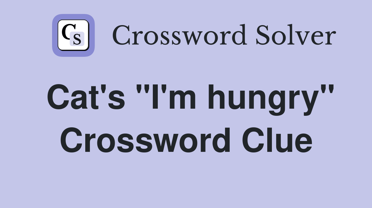 Cat's "I'm hungry" Crossword Clue