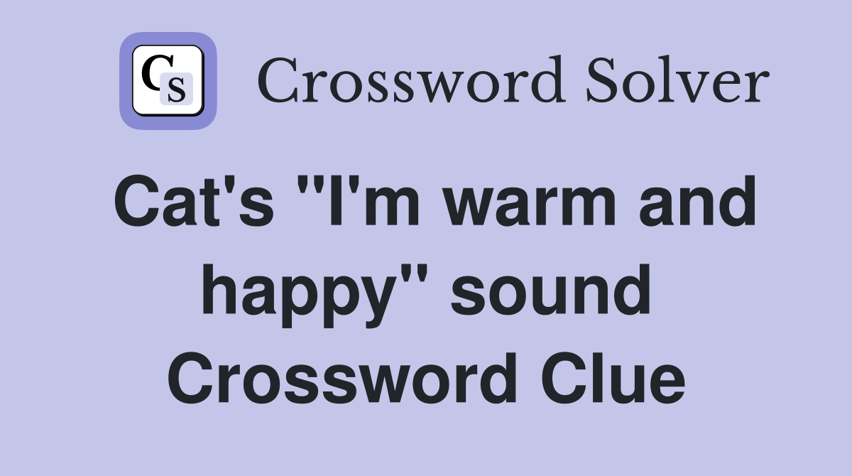Cat's "I'm warm and happy" sound Crossword Clue