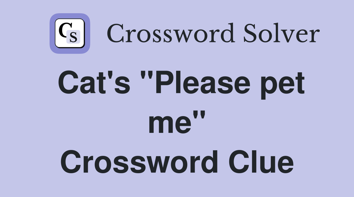 Cat's "Please pet me" Crossword Clue