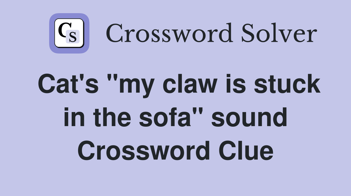Cat's "my claw is stuck in the sofa" sound Crossword Clue