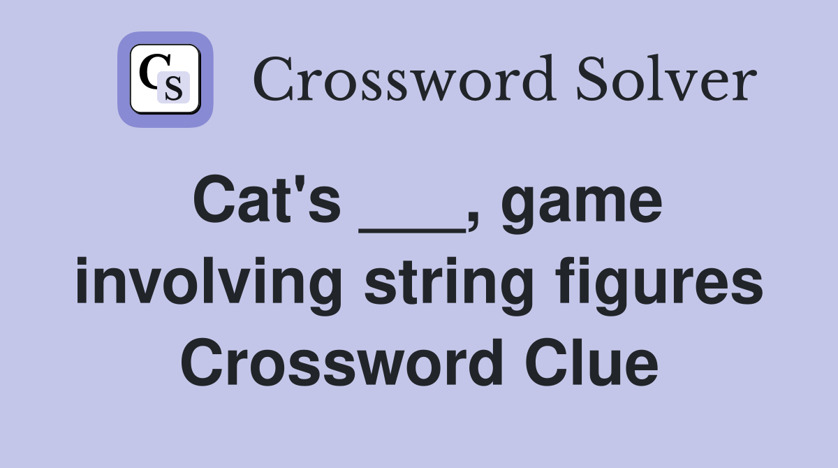 Cat's ___, game involving string figures Crossword Clue
