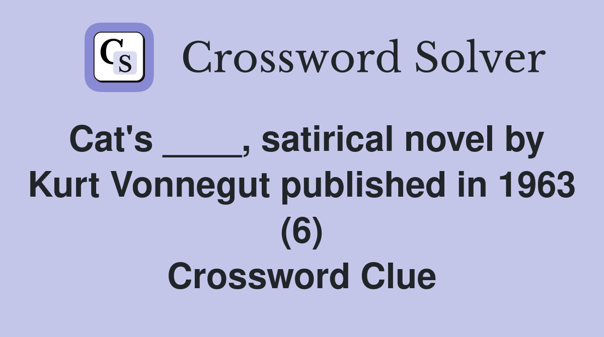 Cat's ____, satirical novel by Kurt Vonnegut published in 1963 (6) Crossword Clue
