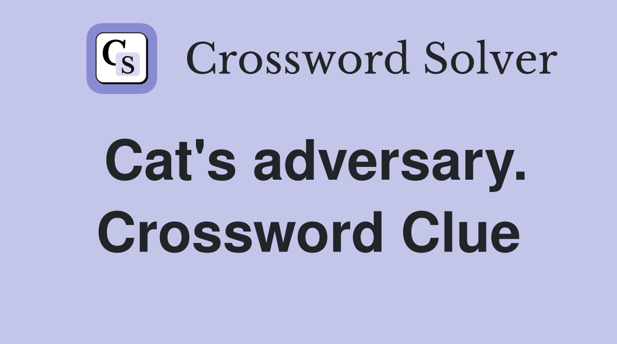 Cat's adversary. Crossword Clue