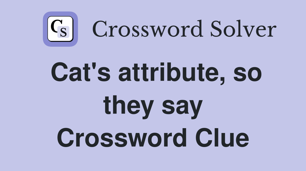 Cat's attribute, so they say Crossword Clue