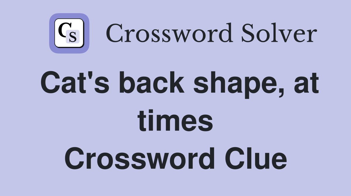 Cat's back shape, at times Crossword Clue