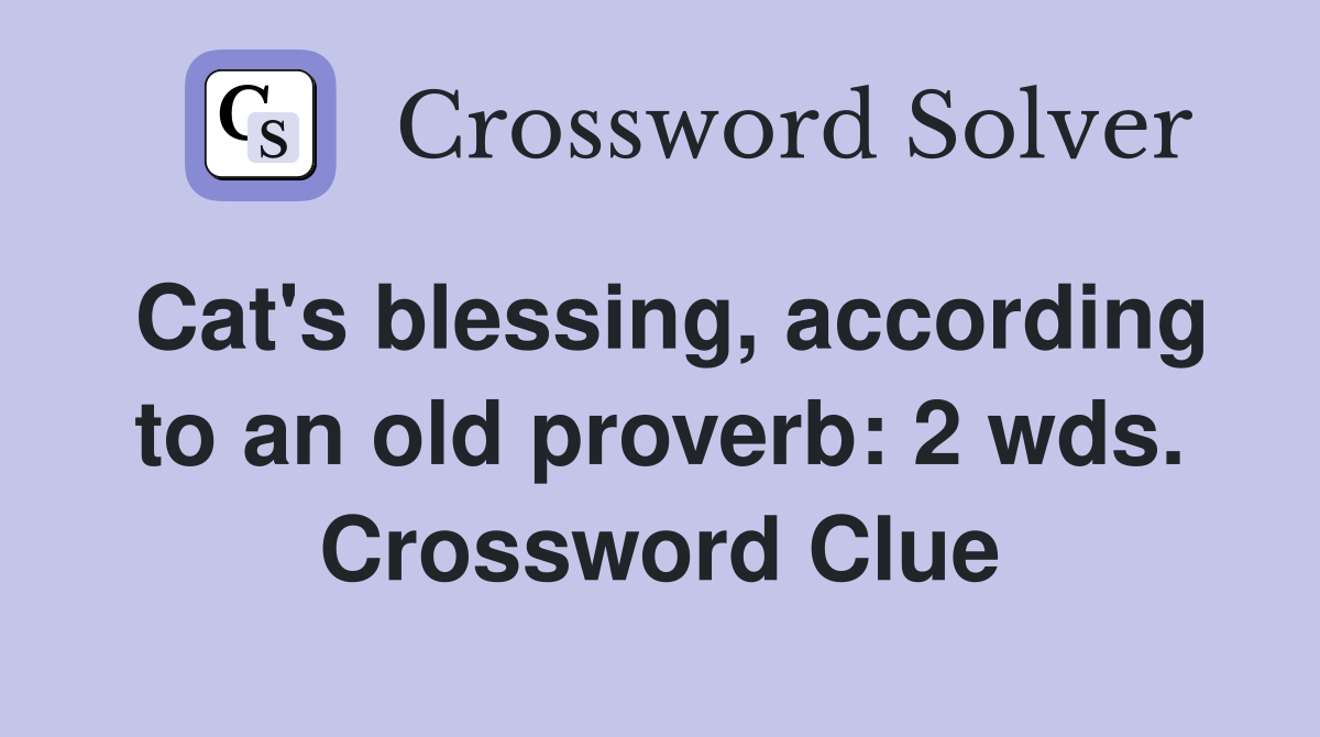 Cat's blessing, according to an old proverb: 2 wds. Crossword Clue