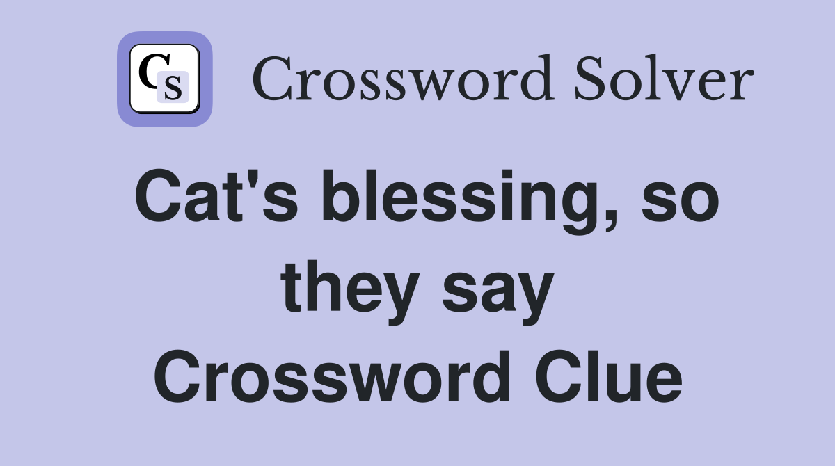 Cat's blessing, so they say Crossword Clue