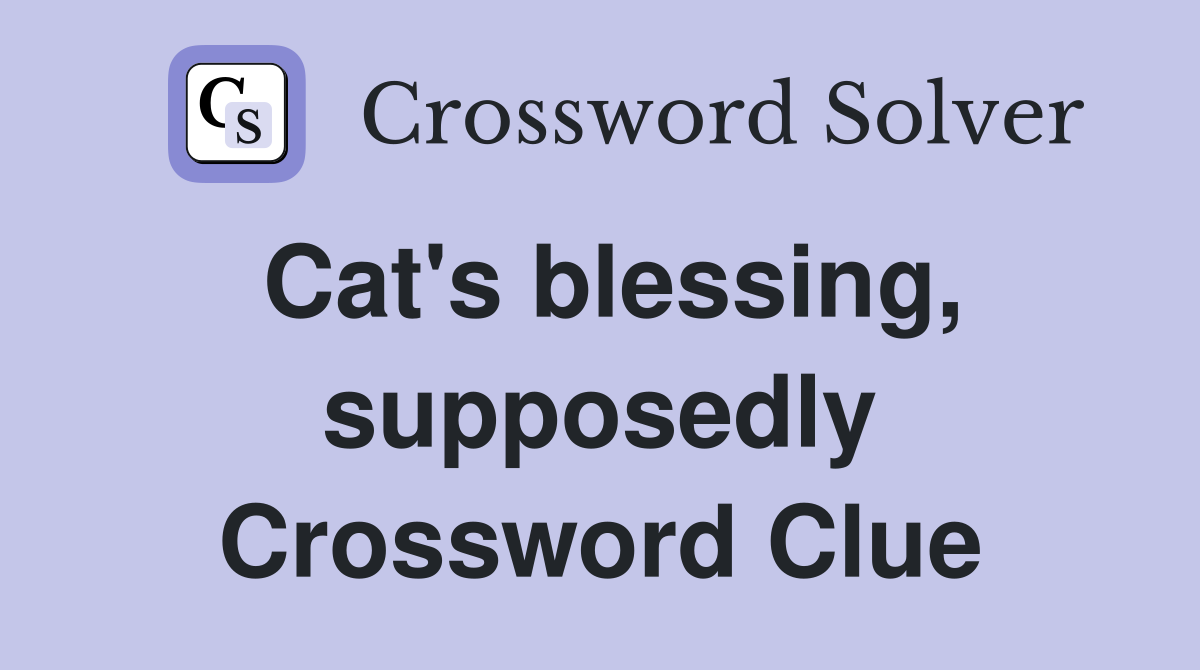 Cat's blessing, supposedly Crossword Clue