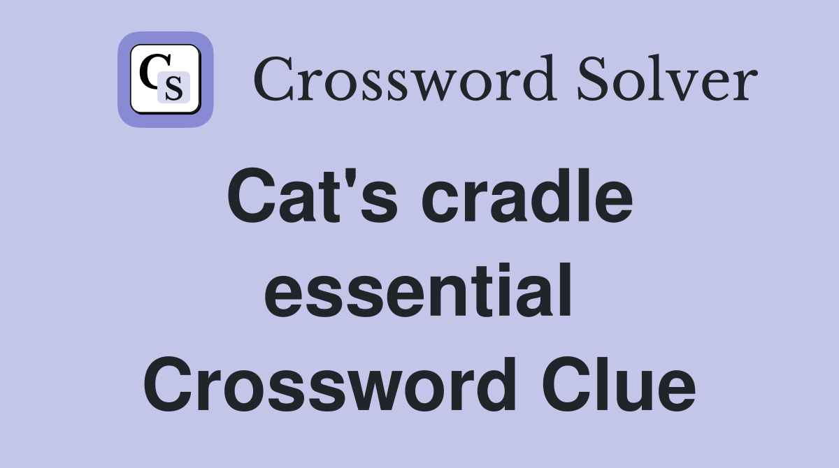 Cat's cradle essential Crossword Clue