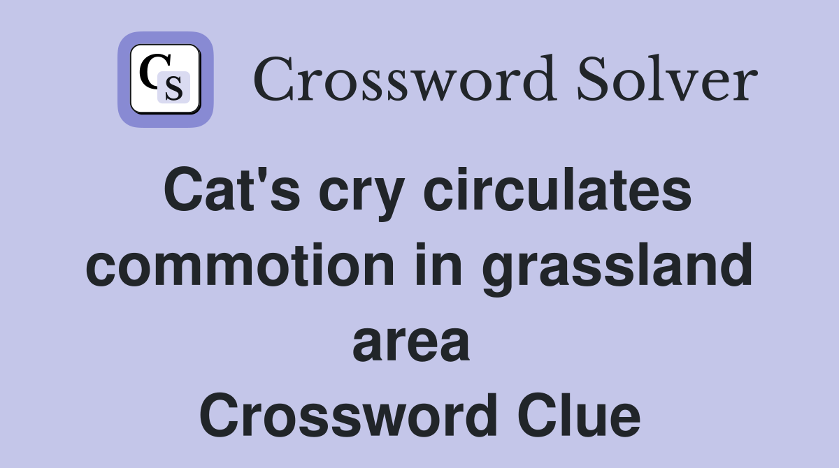 Cat's cry circulates commotion in grassland area  Crossword Clue