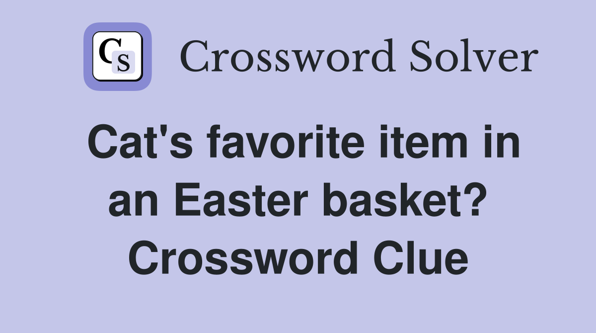 Cat's favorite item in an Easter basket? Crossword Clue
