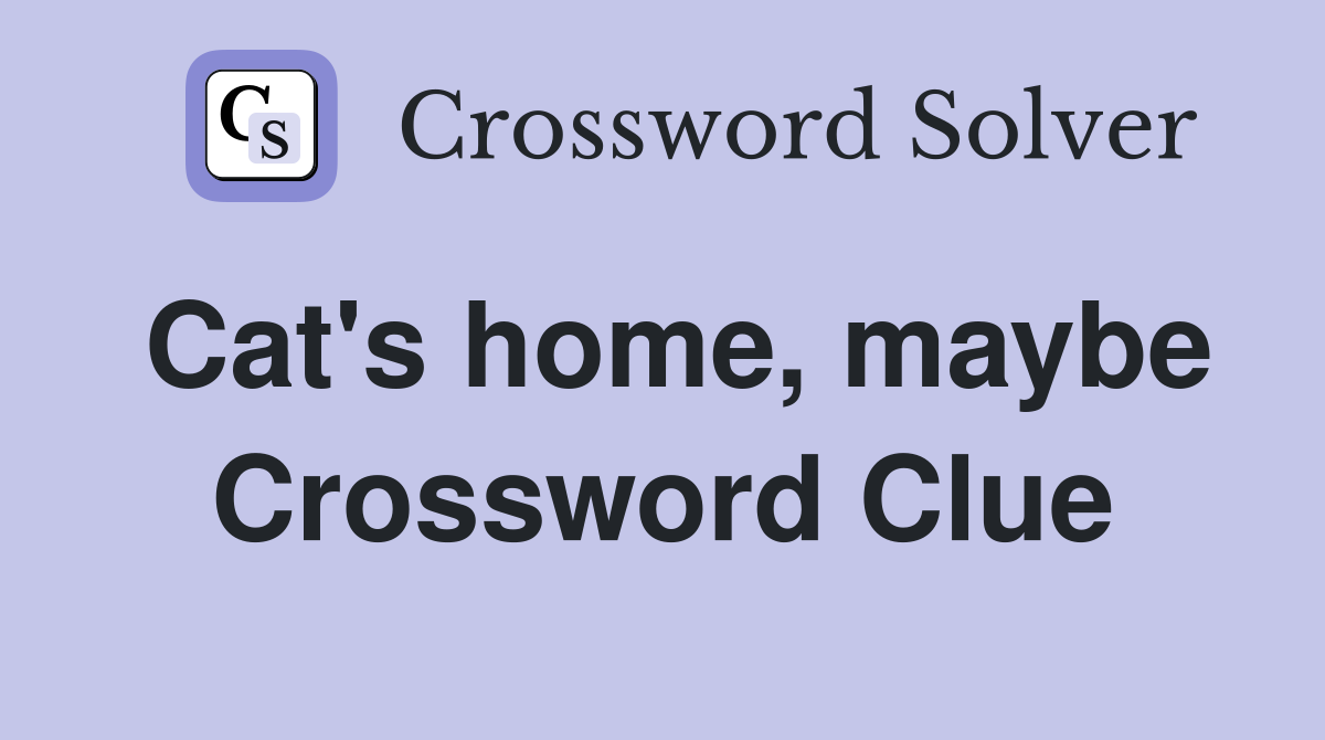 Cat's home, maybe Crossword Clue