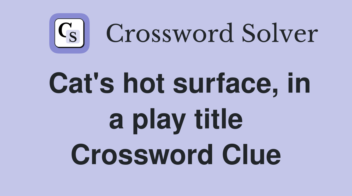 Cat's hot surface, in a play title Crossword Clue