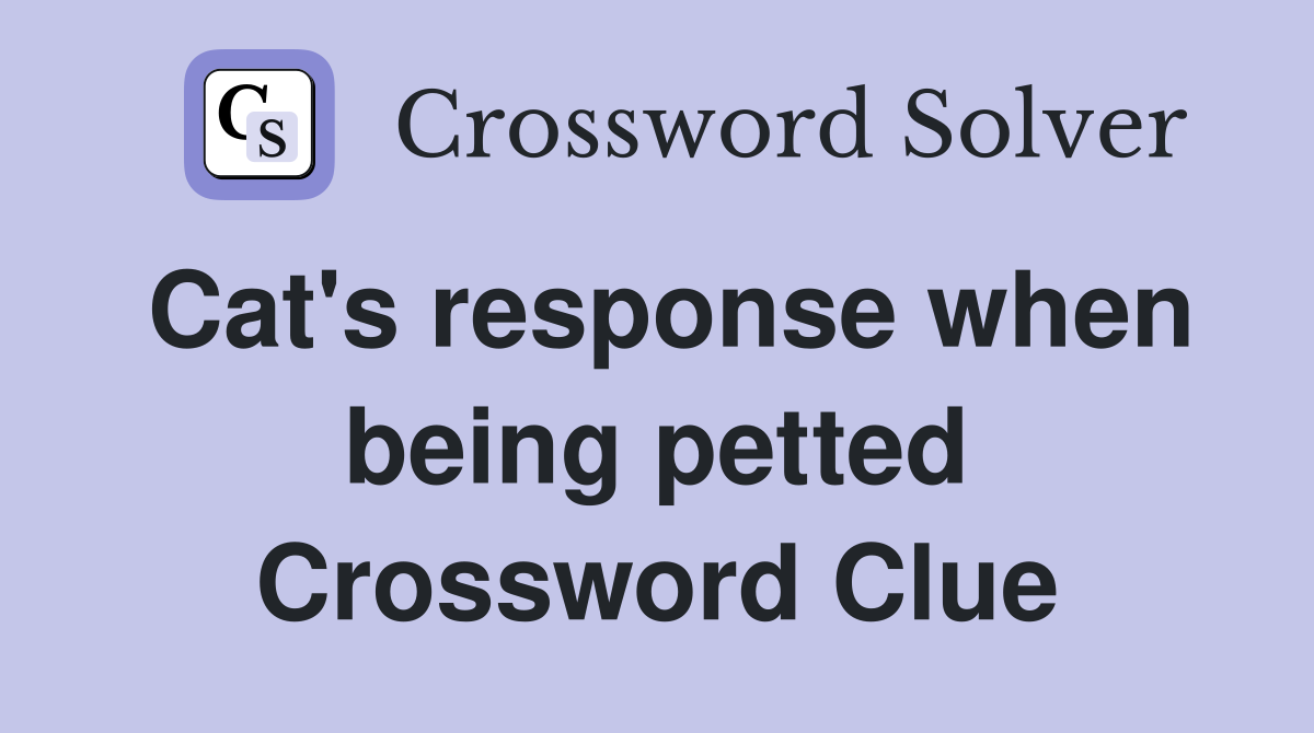 Cat's response when being petted Crossword Clue
